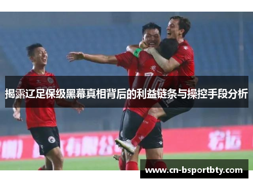 揭露辽足保级黑幕真相背后的利益链条与操控手段分析