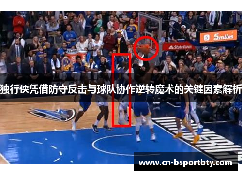独行侠凭借防守反击与球队协作逆转魔术的关键因素解析