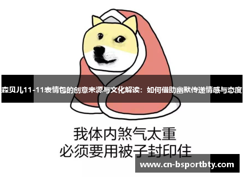 森贝儿11-11表情包的创意来源与文化解读：如何借助幽默传递情感与态度