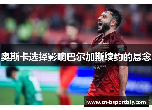 奥斯卡选择影响巴尔加斯续约的悬念