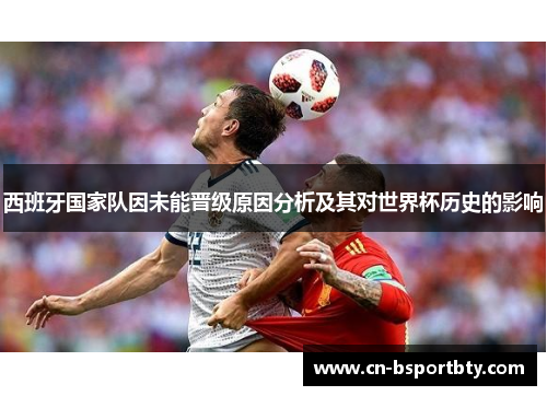 西班牙国家队因未能晋级原因分析及其对世界杯历史的影响