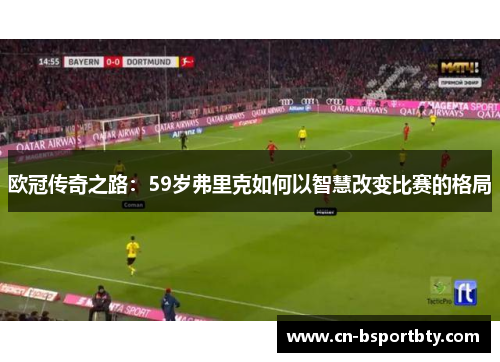 欧冠传奇之路：59岁弗里克如何以智慧改变比赛的格局