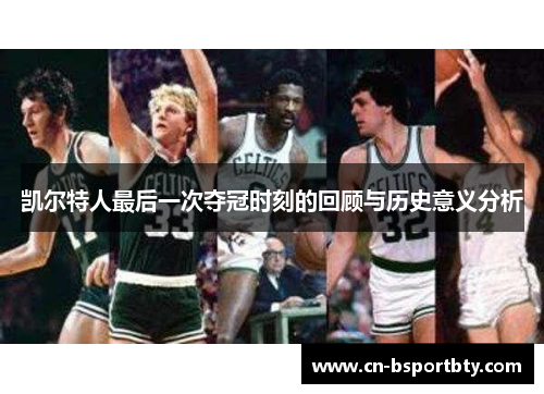 凯尔特人最后一次夺冠时刻的回顾与历史意义分析