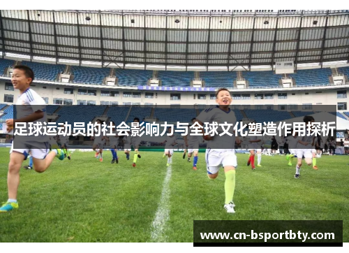 足球运动员的社会影响力与全球文化塑造作用探析